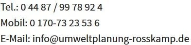 Telefon 0 44 87 / 99 78 92 4, Mobil 0 170 / 73 23 53 6, E-Mail info bei umweltplanung-rosskamp.de